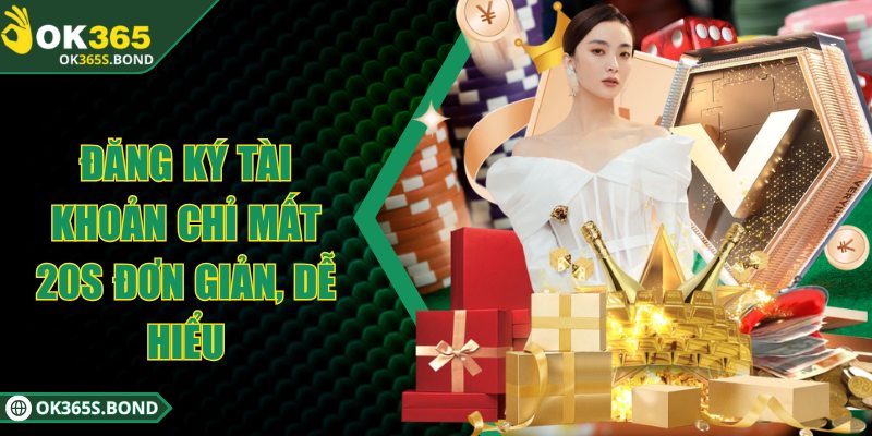 OK365 - OK365.COM | Link Truy Đăng Ký & Đăng Nhập OK 365 32 Đăng ký tài khoản chỉ mất 20s đơn giản, dễ hiểu